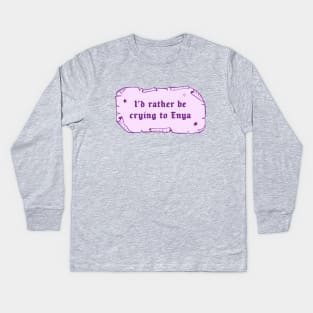 I'd rather be crying to Enya Kids Long Sleeve T-Shirt